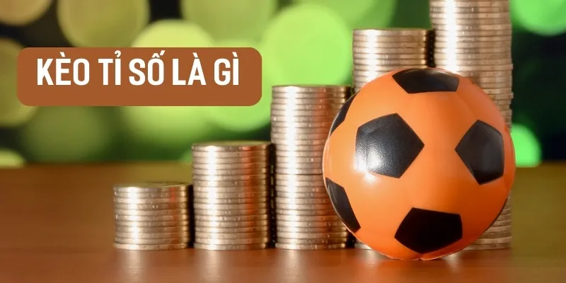 Kèo Tỉ Số là gì?